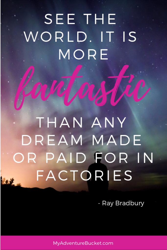 See the world. It’s more fantastic than any dream made or paid for in factories. - Ray Bradbury  Inspirational Travel Quotes 