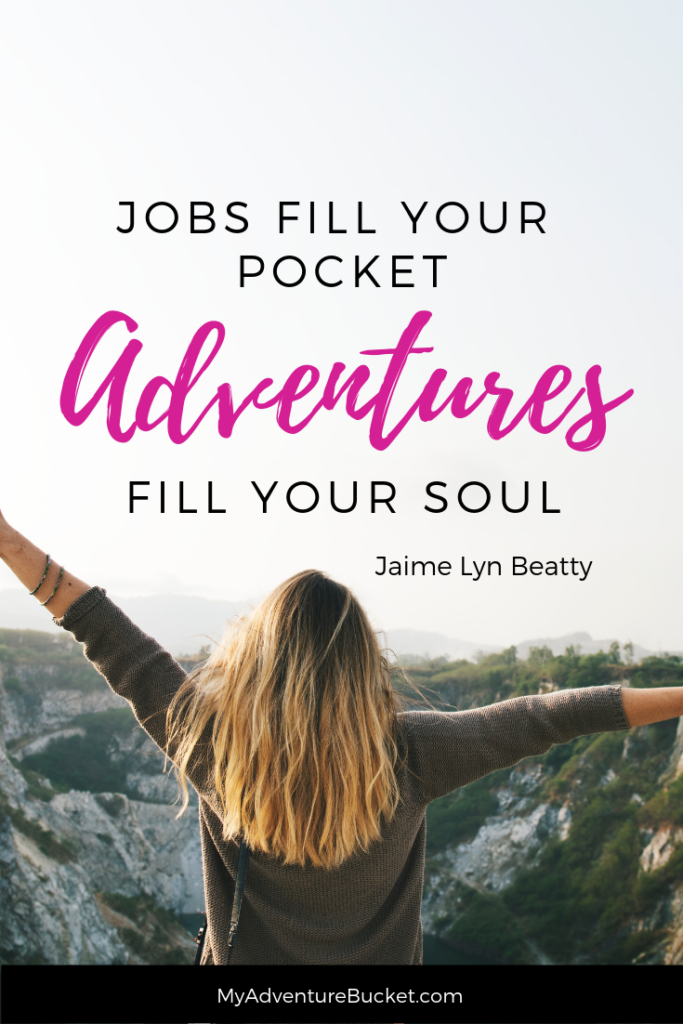 Jobs fill your pocket, adventures fill your soul. - Jaime Lyn Beatty  Inspirational Travel Quotes 